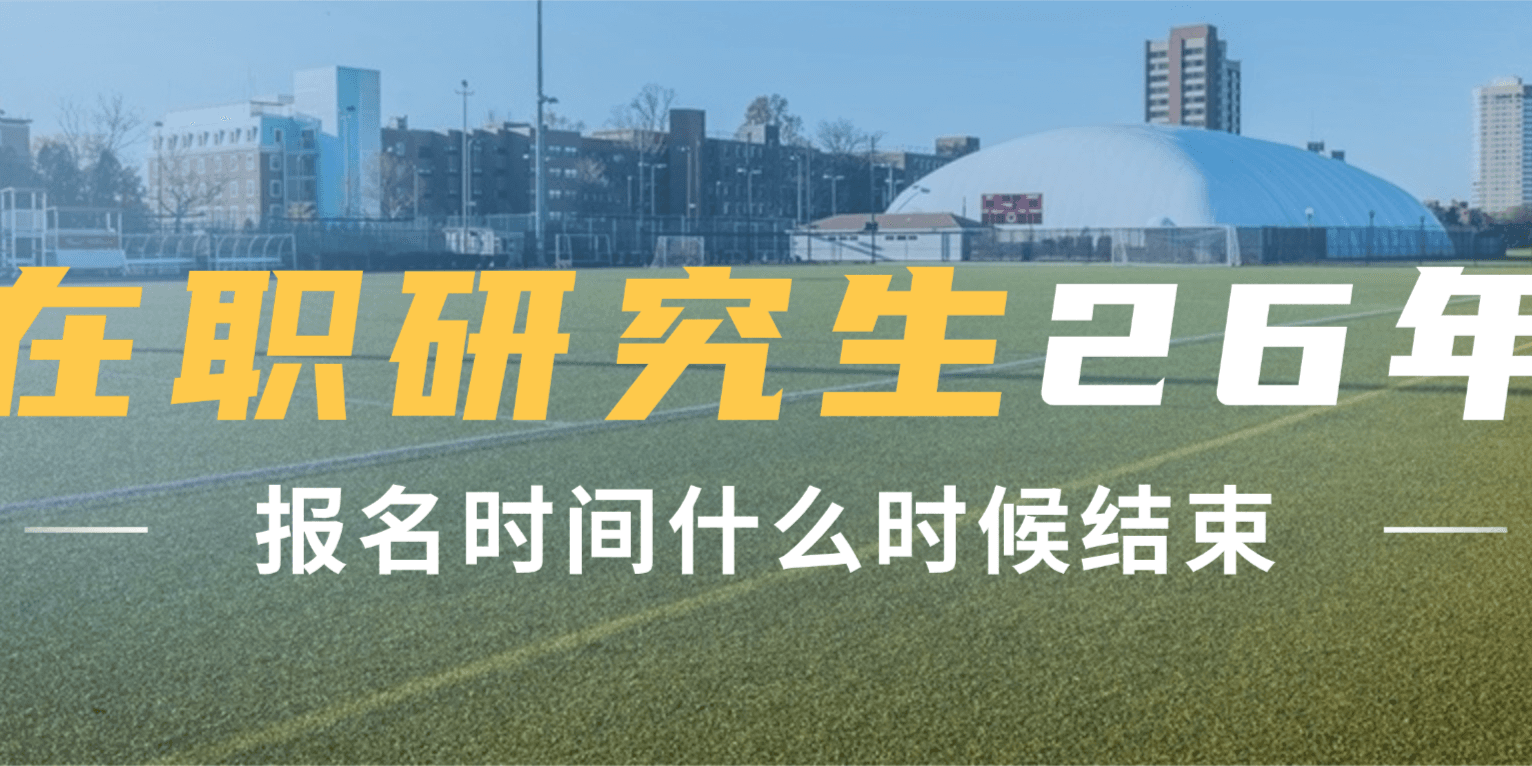 在职研究生2026年报名时间什么时候结束？