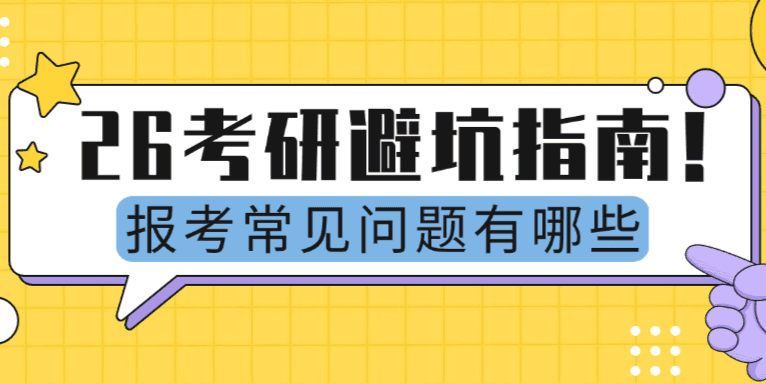 26考研避坑指南丨报考常见问题及哪些问题会影响报考？