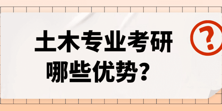 为什么现在很多土木人选择考研？土木专业考研有哪些优势？